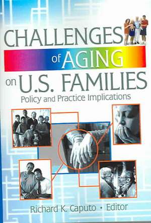 Challenges of Aging on U.S. Families: Policy and Practice Implications de Richard K. Caputo