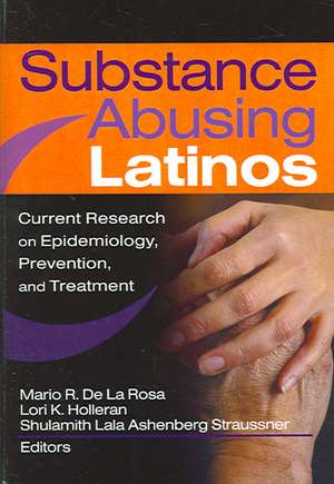 Substance Abusing Latinos: Current Research on Epidemiology, Prevention, and Treatment de Shulamith L A Straussner