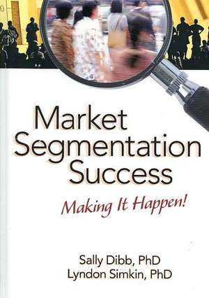 Market Segmentation Success: Making It Happen! de Sally Dibb