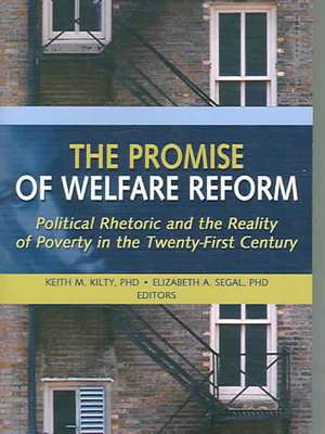 The Promise of Welfare Reform: Political Rhetoric and the Reality of Poverty in the Twenty-First Century de Elizabeth Segal