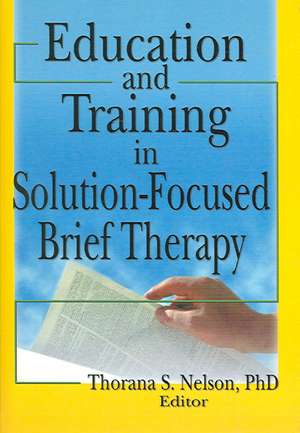 Education and Training in Solution-Focused Brief Therapy de Thorana S. Nelson