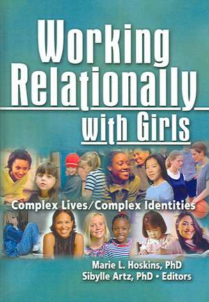 Working Relationally with Girls: Complex Lives/Complex Identities de Marie Hoskins