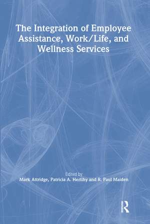 The Integration of Employee Assistance, Work/Life, and Wellness Services de Mark Attridge