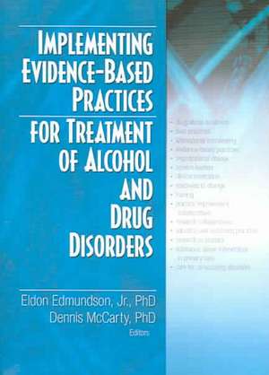 Implementing Evidence-Based Practices for Treatment of Alcohol And Drug Disorders de Jr. Eldon Edmundson