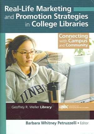 Real-Life Marketing and Promotion Strategies in College Libraries: Connecting With Campus and Community de Barbara Petruzzelli