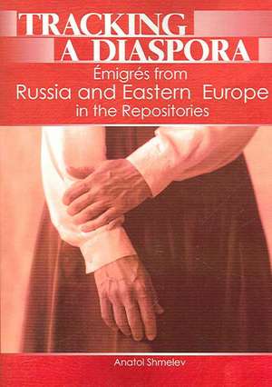 Tracking a Diaspora: Émigrés from Russia and Eastern Europe in the Repositories de Anatol Shmelev