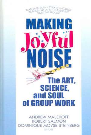 Making Joyful Noise: The Art, Science, and Soul of Group Work de Andrew Malekoff