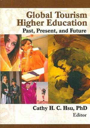 Global Tourism Higher Education: Past, Present, and Future de Cathy Hsu C.H.