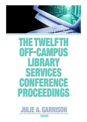 The Twelfth Off-Campus Library Services Conference Proceedings de Julie A. Garrison