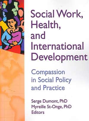 Social Work, Health, and International Development: Compassion in Social Policy and Practice de Serge Dumont