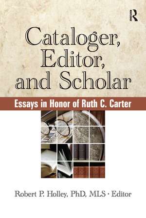 Cataloger, Editor, and Scholar: Essays in Honor of Ruth C. Carter de Robert Holley P