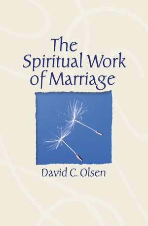 The Spiritual Work of Marriage de David C. Olsen