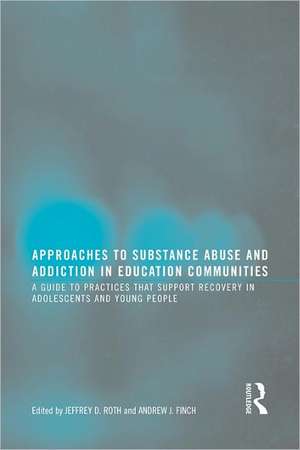 Approaches to Substance Abuse and Addiction in Education Communities: A Guide to Practices that Support Recovery in Adolescents and Young Adults de Jeffrey Roth