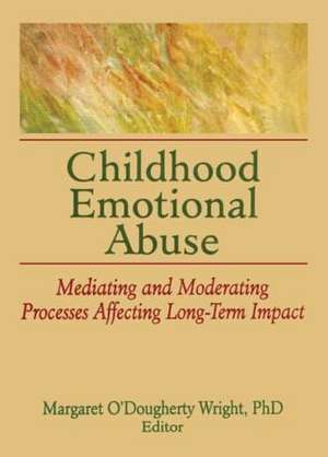 Childhood Emotional Abuse: Mediating and Moderating Processes Affecting Long-Term Impact de Margaret O'Dougherty Wright