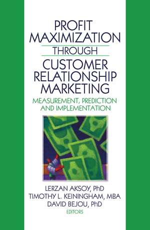 Profit Maximization Through Customer Relationship Marketing: Measurement, Prediction, and Implementation de Lerzan Aksoy