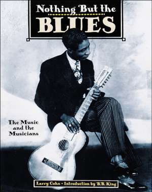 Nothing but the Blues: The Music and the Musicians de Lawrence Cohn