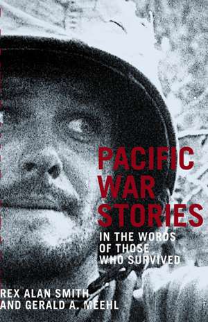 PACIFIC WAR STORIES: In the Words of Those Who Survived de Rex Alan Smith