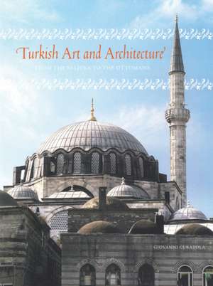 Turkish Art and Architecture: From the Seljuks to the Ottomans de Giovanni Curatola