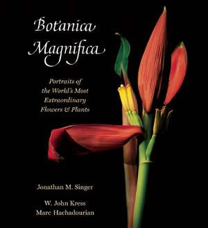 Botanica Magnifica: Portraits of the Worlds Most Extraordinary Flowers and Plants de Jonathan Singer