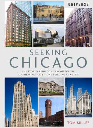 Seeking Chicago: The Stories Behind the Architecture of the Windy City-One Building at a Time de Tom Miller