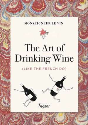 Monseigneur le Vin: The Art of Drinking Wine (Like the French Do) de Charles Martin