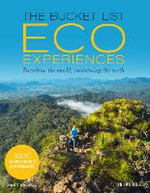 The Bucket List Eco Experiences: Traveling the World, Sustaining the Earth de Juliet Kinsman