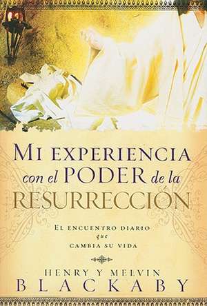 Mi Experiencia Con el Poder de la Resurreccion: El Encuentro Diario Que Cambia su Vida de Henry Blackaby