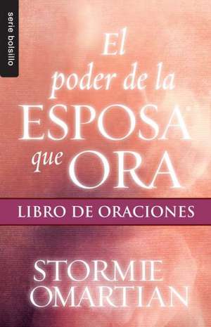 El Poder de la Esposa Que Ora: Libro de Oraciones de Stormie Omartian