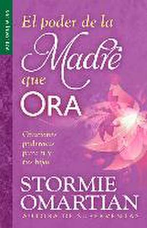 El Poder de La Madre Que Ora=the Power of a Praying Mom de Stormie Omartian