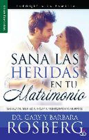 Sana Las Heridas En Tu Matrimonio=healing the Hurt in Your Marriage de Gary Rosberg