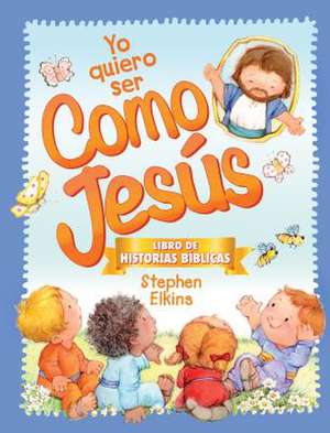 Yo Quiero Ser Como Jesus de Stephen Elkins