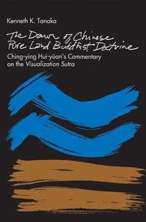 The Dawn of Chinese Pure Land Buddhist Doctrine: Ching-Ying Hui-Yuan's Commentary on the Visualization Sutra de Kenneth K. Tanaka