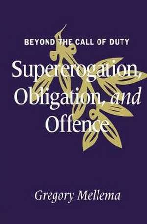 Beyond the Call of Duty: Supererogation, Obligation, and Offence de Gregory Mellema