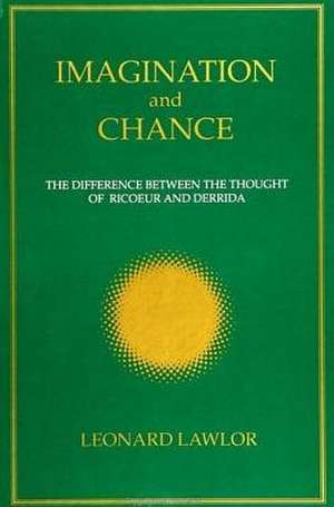 Imagination and Chance: The Difference Between the Thought of Ricoeur and Derrida de Leonard Lawlor