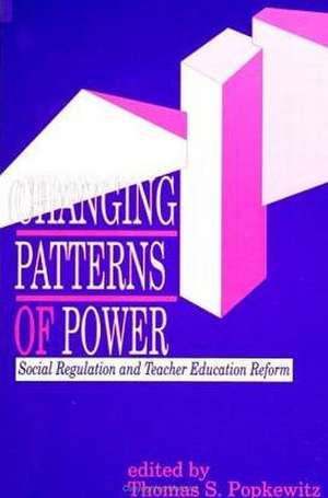 Changing Patterns of Power: Social Regulation and Teacher Education Reform de Thomas S. Popkewitz