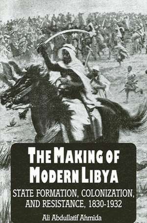 The Making of Modern Libya: State Formation, Colonization, and Resistance, 1830-1932 de Ali Abdullatif Ahmida