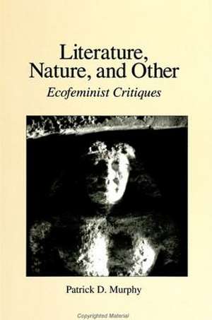 Literature, Nature, and Other: Ecofeminist Critiques de Patrick D. Murphy