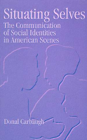 Situating Selves: The Communication of Social Identities in American Scenes de Donal Carbaugh