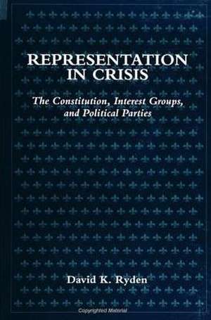 Representation in Crisis: The Constitution, Interest Groups, and Political Parties de David K. Ryden