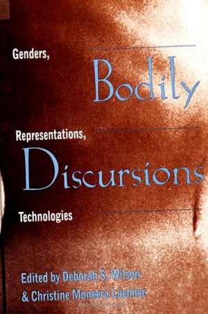 Bodily Discursions: Genders, Representations, Technologies de Deborah S. Wilson