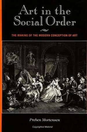 Art in the Social Order: The Making of the Modern Conception of Art de Preben Mortensen