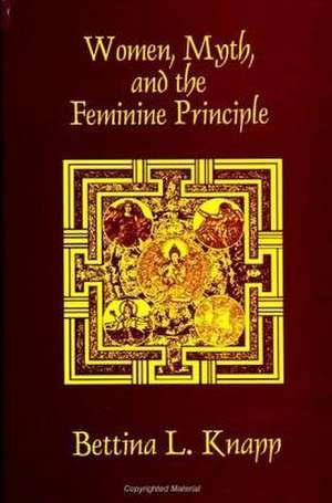 Women, Myth, and the Feminine Principle de Bettina L. Knapp