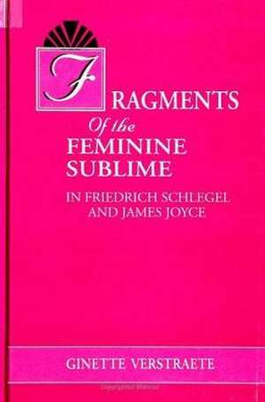 Fragments of the Feminine Sublime in Friedrich Schlegel and James Joyce de Ginette Verstraete