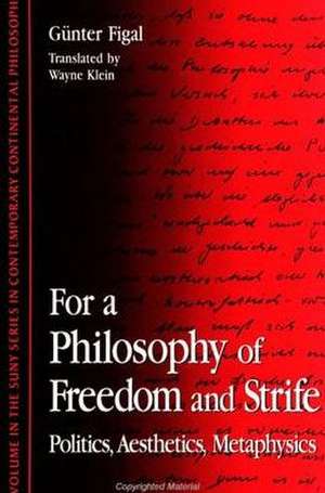 For a Philosophy of Freedom and Strife: Politics, Aesthetics, Metaphysics de Günter Figal