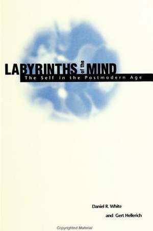 Labyrinths of the Mind: The Self in the Postmodern Age de Daniel R. White