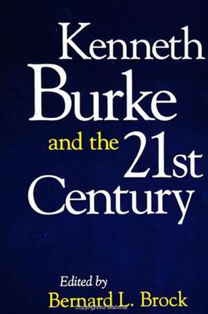 Kenneth Burke and the 21st Century de Bernard L. Brock