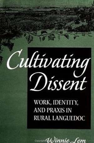 Cultivating Dissent: Work, Identity, and Praxis in Rural Languedoc de Winnie Lem