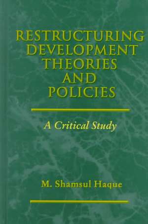 Restructuring Development Theories and Policies: A Critical Study de Dr Haque, M. Shamsul