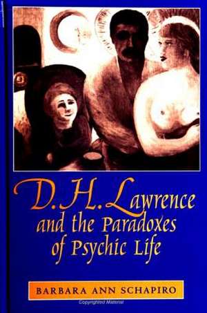 D.H. Lawrence and the Paradoxes of Psychic Life de Barbara Ann Schapiro