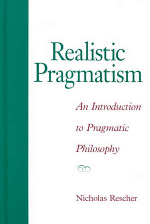 Realistic Pragmatism: An Introduction to Pragmatic Philosophy de Nicholas Rescher